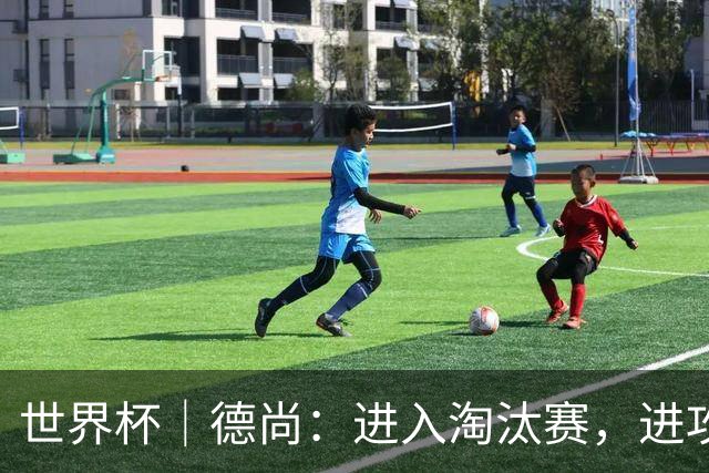 世界杯｜德尚：进入淘汰赛，进攻依旧是法国队主旋律